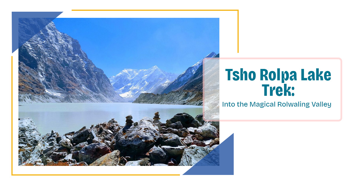 Tsho Rolpa Lake Trek: Into the Magical Rolwaling Valley